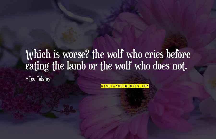 Akeyla Quotes By Leo Tolstoy: Which is worse? the wolf who cries before