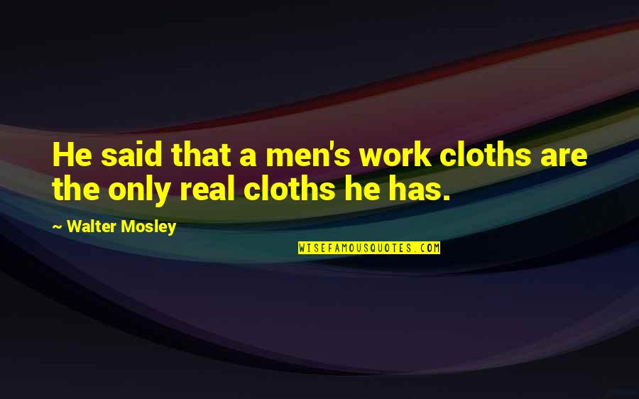 Akhaian Quotes By Walter Mosley: He said that a men's work cloths are