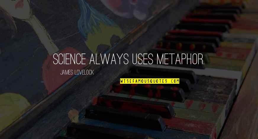 Akhaten Quotes By James Lovelock: Science always uses metaphor.