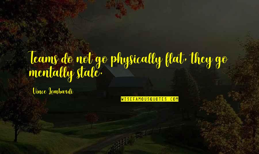 Akhaten Quotes By Vince Lombardi: Teams do not go physically flat, they go