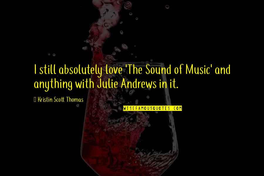 Akhil Amar Quotes By Kristin Scott Thomas: I still absolutely love 'The Sound of Music'
