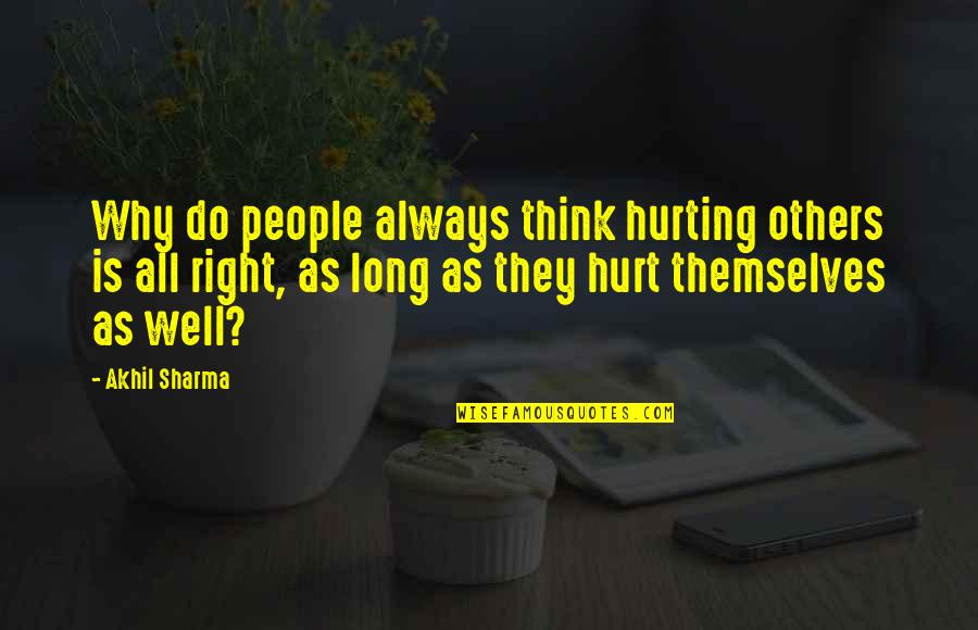 Akhil Sharma Quotes By Akhil Sharma: Why do people always think hurting others is