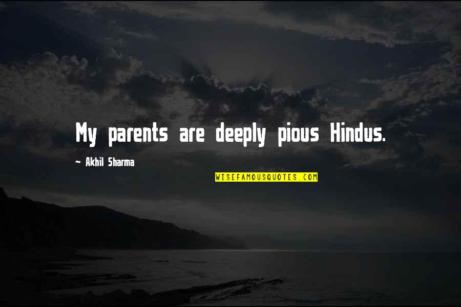 Akhil Sharma Quotes By Akhil Sharma: My parents are deeply pious Hindus.