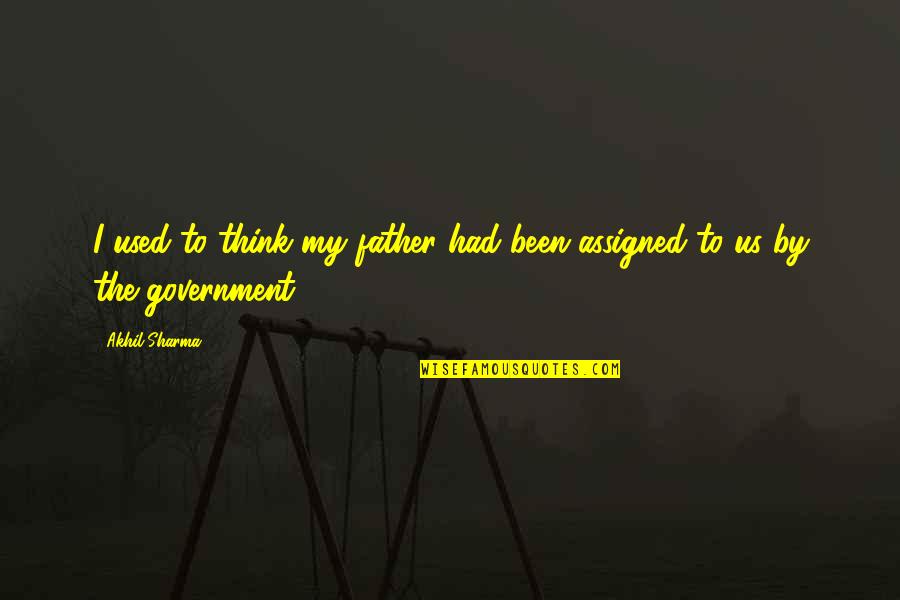Akhil Sharma Quotes By Akhil Sharma: I used to think my father had been