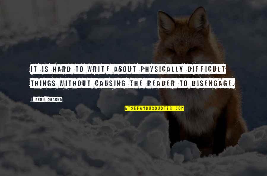 Akhil Sharma Quotes By Akhil Sharma: It is hard to write about physically difficult Akhil Sharma Quotes By Akhil Sharma: It is hard to write about physically difficult