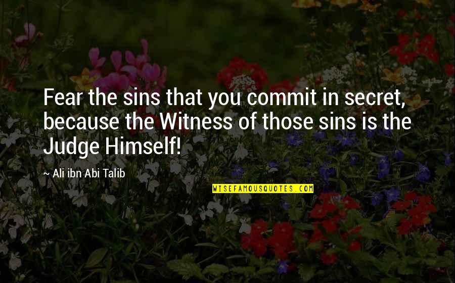 Akhil Sharma Quotes By Ali Ibn Abi Talib: Fear the sins that you commit in secret,