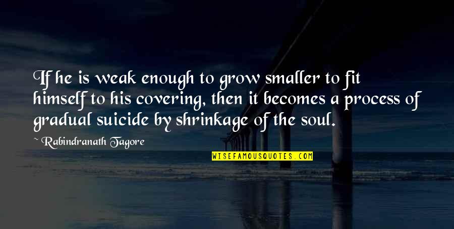 Akhil Sharma Quotes By Rabindranath Tagore: If he is weak enough to grow smaller