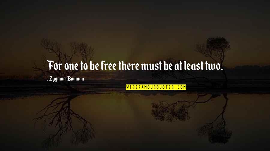 Akhila Aneja Quotes By Zygmunt Bauman: For one to be free there must be