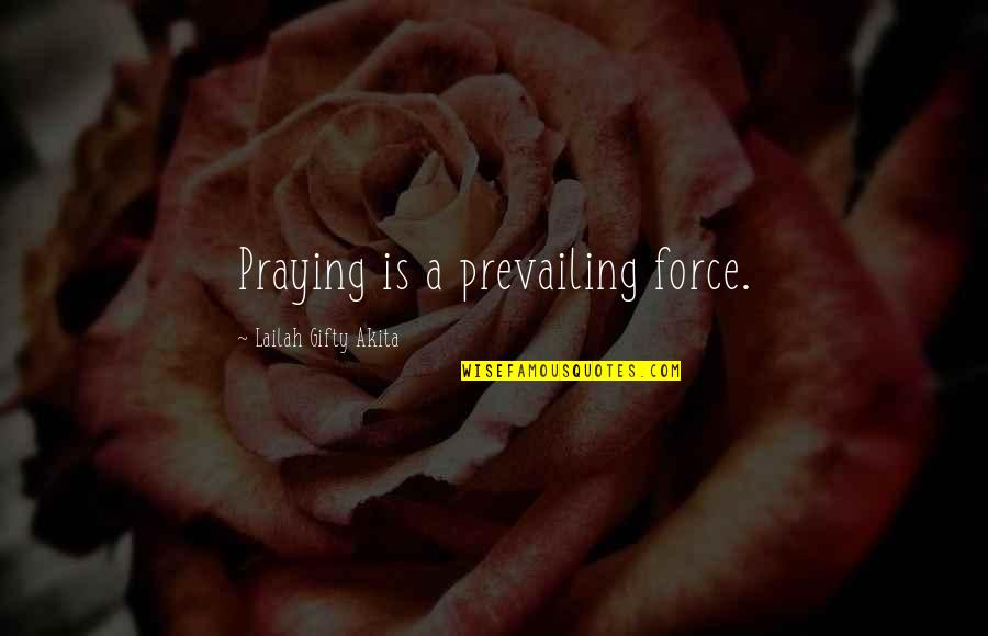 Akhilesh Quotes By Lailah Gifty Akita: Praying is a prevailing force.