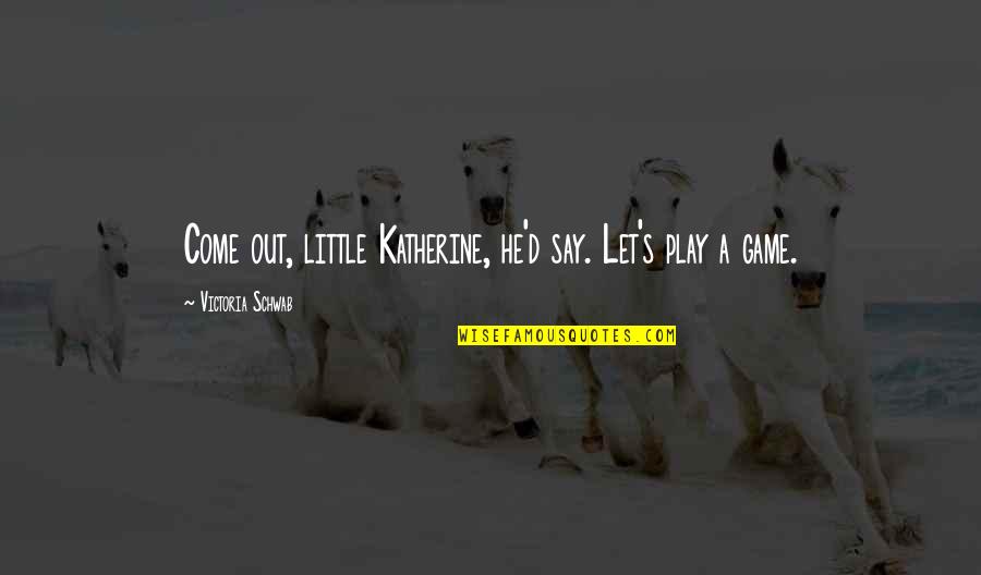 Akhilesh Yadav Funny Quotes By Victoria Schwab: Come out, little Katherine, he'd say. Let's play Akhilesh Yadav Funny Quotes By Victoria Schwab: Come out, little Katherine, he'd say. Let's play