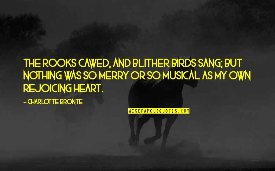 Akhir Quotes By Charlotte Bronte: The rooks cawed, and blither birds sang; but