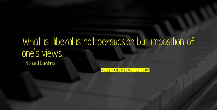 Akhirat In English Quotes By Richard Dawkins: What is illiberal is not persuasion but imposition Akhirat In English Quotes By Richard Dawkins: What is illiberal is not persuasion but imposition