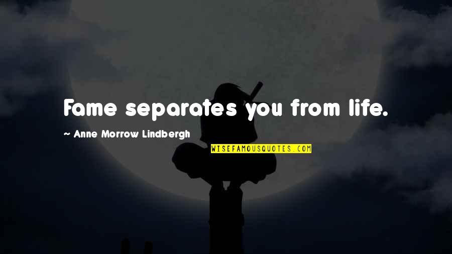Akhiyan Quotes By Anne Morrow Lindbergh: Fame separates you from life.