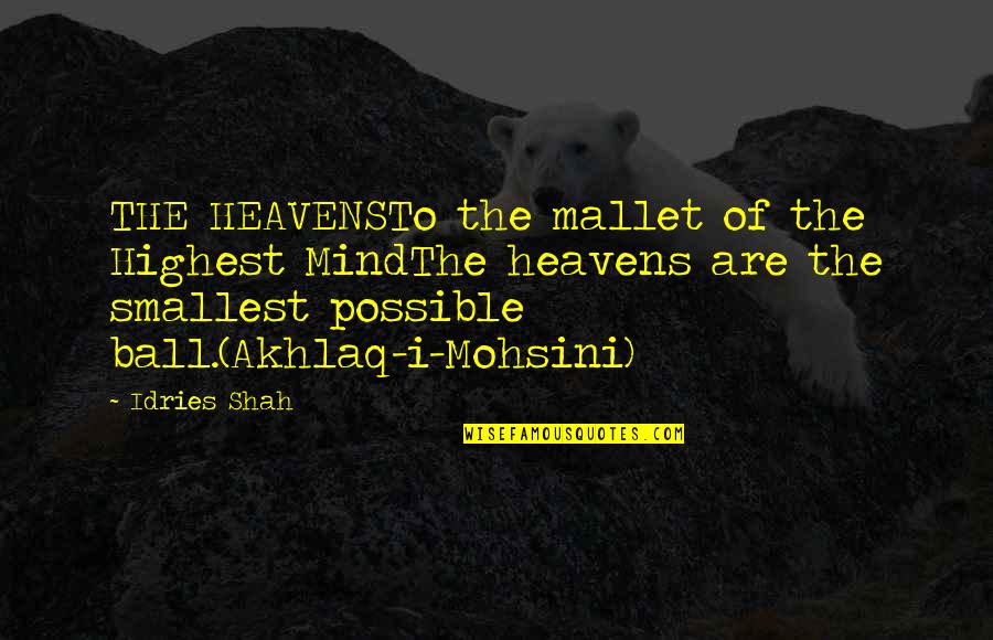 Akhlaq Quotes By Idries Shah: THE HEAVENSTo the mallet of the Highest MindThe