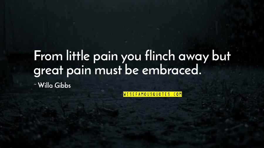 Akhlaq Quotes By Willa Gibbs: From little pain you flinch away but great
