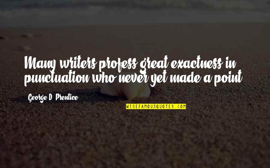 Akhlys Greek Quotes By George D. Prentice: Many writers profess great exactness in punctuation who