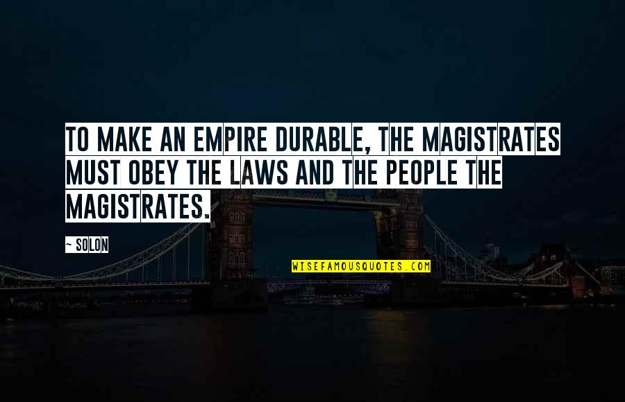 Akhlys Greek Quotes By Solon: To make an empire durable, the magistrates must