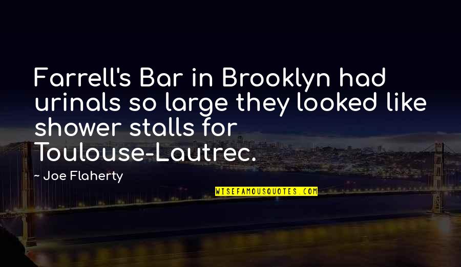 Akhlys Heroes Quotes By Joe Flaherty: Farrell's Bar in Brooklyn had urinals so large Akhlys Heroes Quotes By Joe Flaherty: Farrell's Bar in Brooklyn had urinals so large