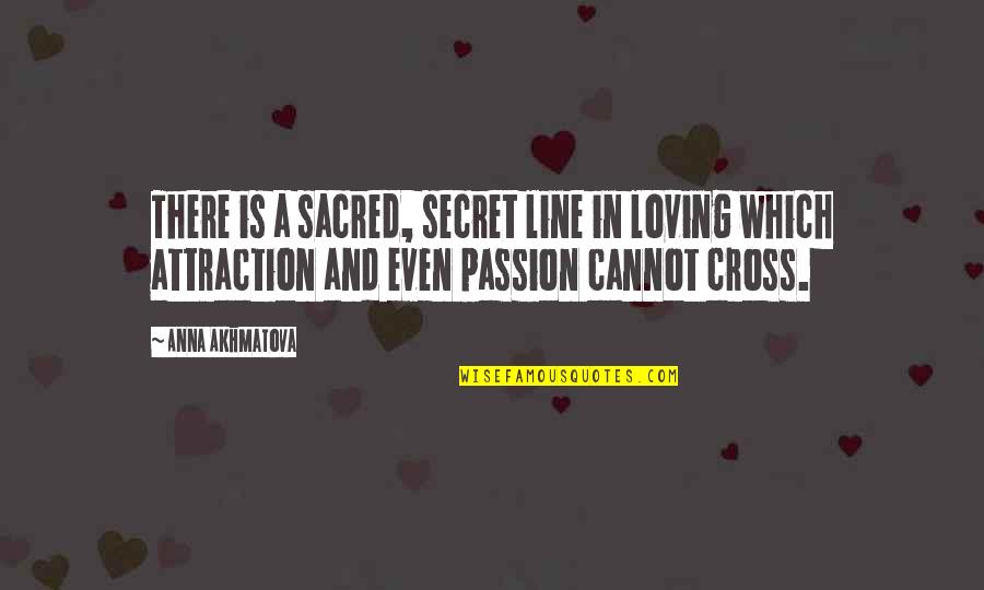 Akhmatova Quotes By Anna Akhmatova: There is a sacred, secret line in loving
