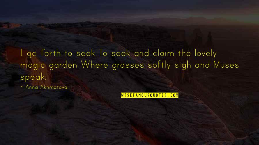 Akhmatova Quotes By Anna Akhmatova: I go forth to seek To seek and