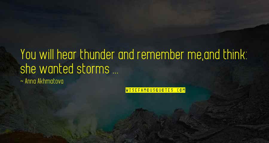 Akhmatova Quotes By Anna Akhmatova: You will hear thunder and remember me,and think: