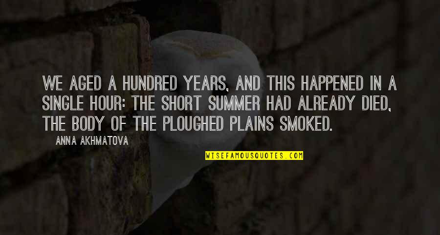 Akhmatova Quotes By Anna Akhmatova: We aged a hundred years, and this happened
