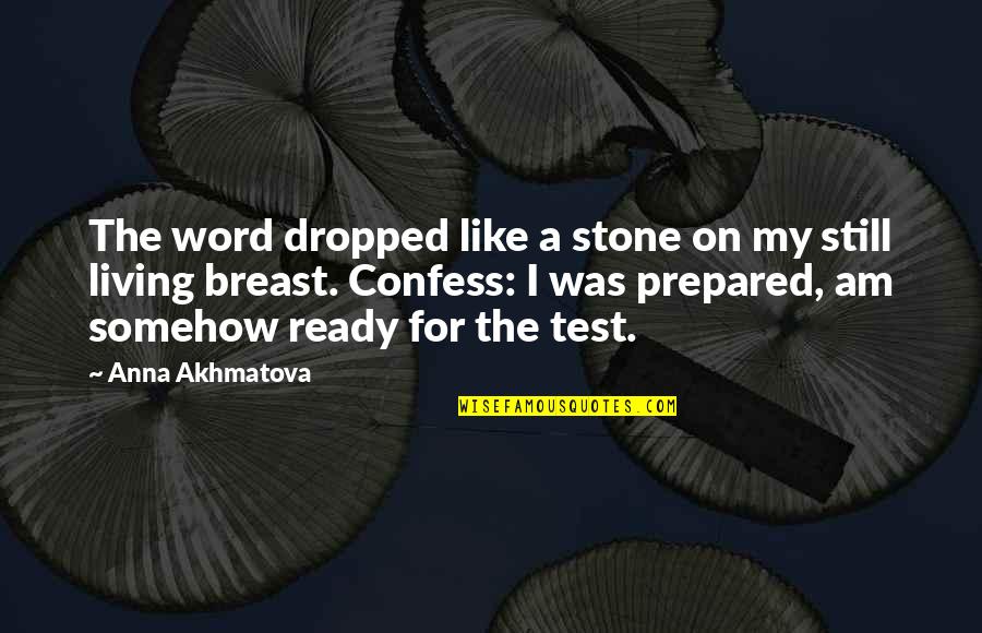 Akhmatova Quotes By Anna Akhmatova: The word dropped like a stone on my