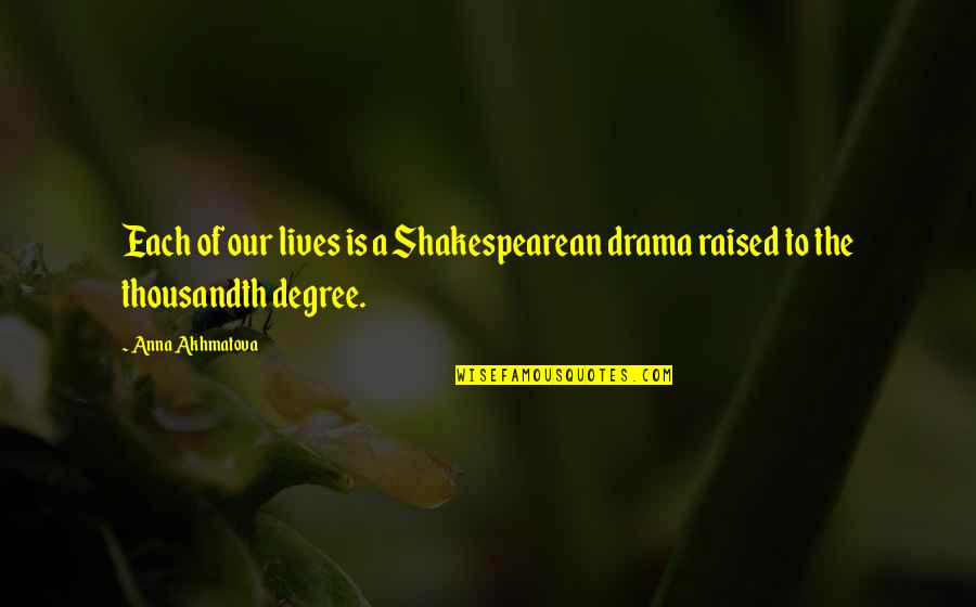 Akhmatova Quotes By Anna Akhmatova: Each of our lives is a Shakespearean drama