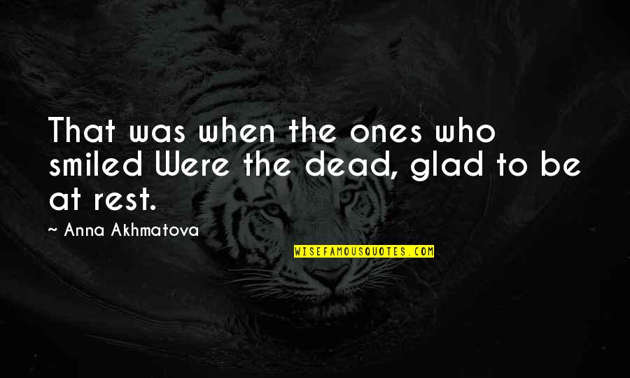 Akhmatova Quotes By Anna Akhmatova: That was when the ones who smiled Were