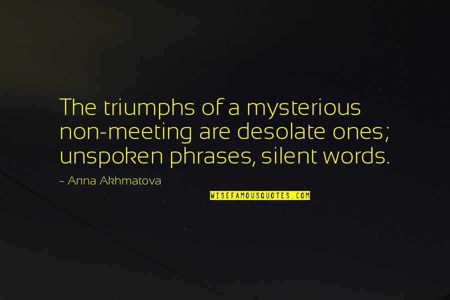 Akhmatova Quotes By Anna Akhmatova: The triumphs of a mysterious non-meeting are desolate
