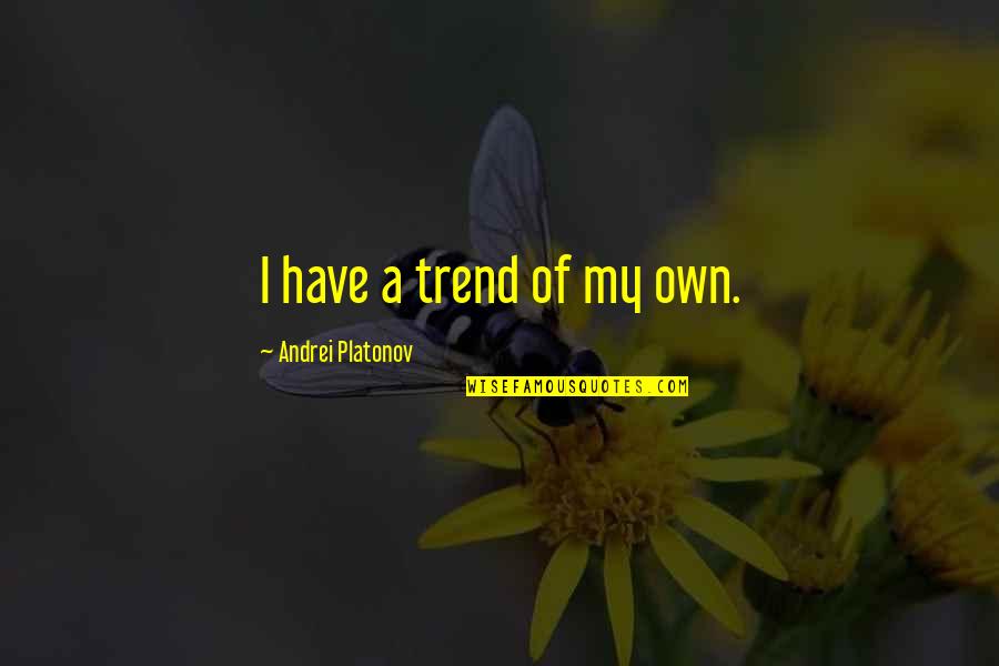 Akhmed's Quotes By Andrei Platonov: I have a trend of my own.