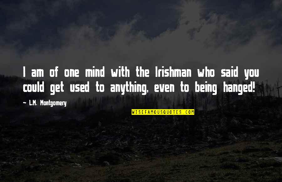 Akhol Quotes By L.M. Montgomery: I am of one mind with the Irishman