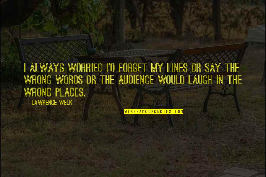 Akhol Quotes By Lawrence Welk: I always worried I'd forget my lines or