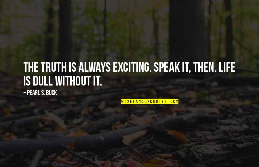 Akhrosimova Quotes By Pearl S. Buck: The truth is always exciting. Speak it, then.