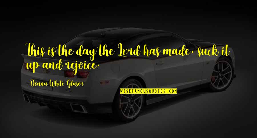 Akhtar Ali Quotes By Donna White Glaser: This is the day the Lord has made, Akhtar Ali Quotes By Donna White Glaser: This is the day the Lord has made,