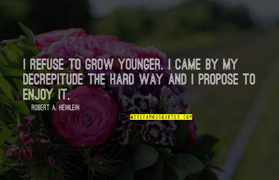 Akhtar Perfume Quotes By Robert A. Heinlein: I refuse to grow younger. I came by
