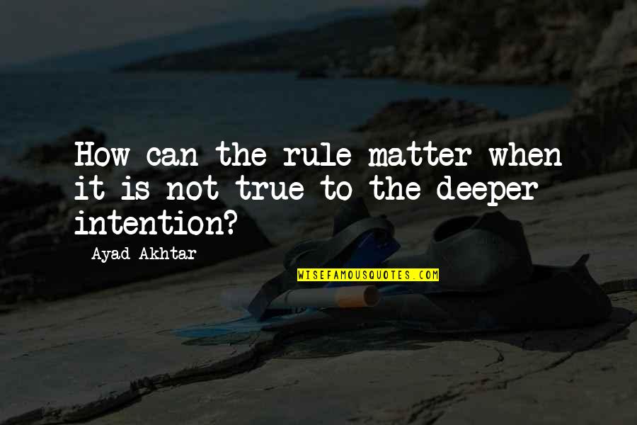 Akhtar Quotes By Ayad Akhtar: How can the rule matter when it is