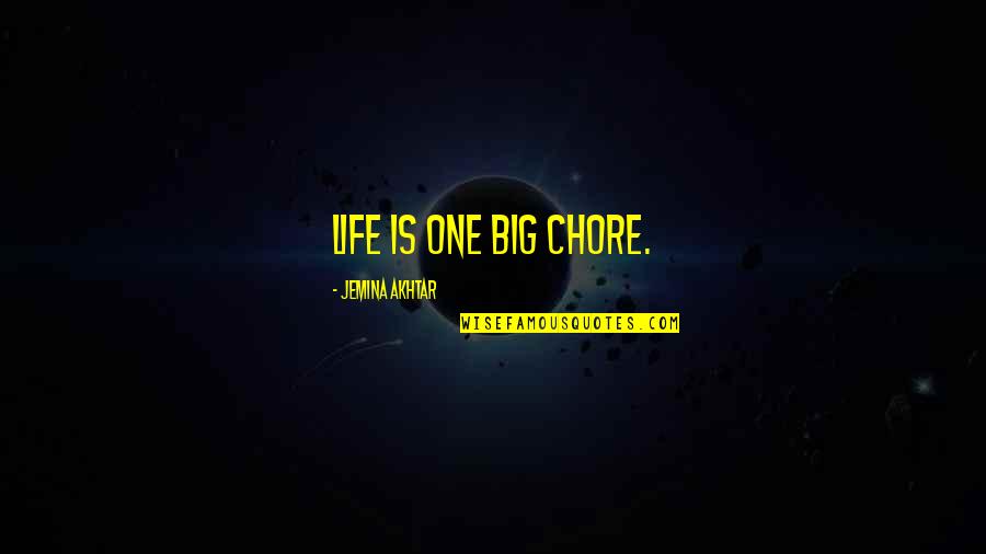 Akhtar Quotes By Jemina Akhtar: Life is one big chore.