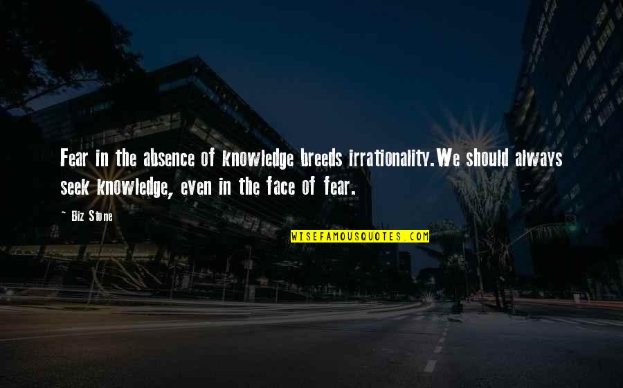 Akhtar Saeed Quotes By Biz Stone: Fear in the absence of knowledge breeds irrationality.We Akhtar Saeed Quotes By Biz Stone: Fear in the absence of knowledge breeds irrationality.We