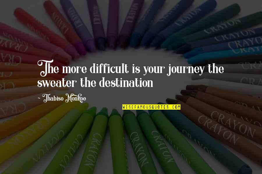 Akhundov Library Quotes By Thabiso Monkoe: The more difficult is your journey the sweater
