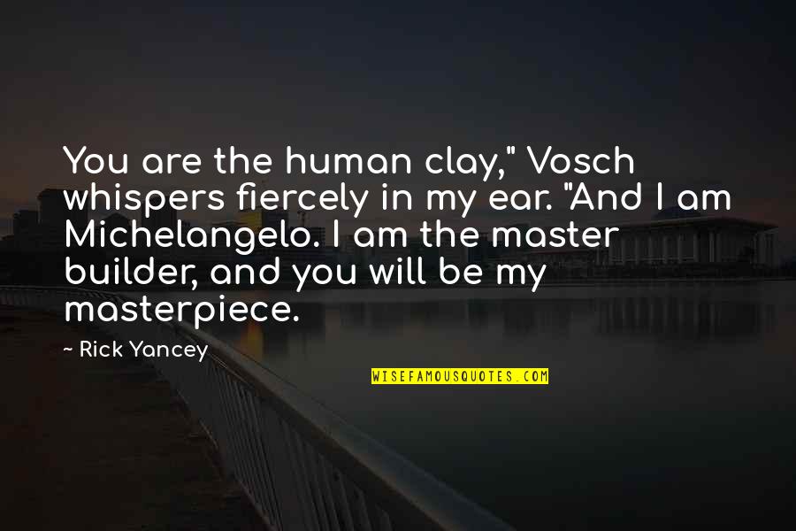 Akhurst Machinery Quotes By Rick Yancey: You are the human clay," Vosch whispers fiercely Akhurst Machinery Quotes By Rick Yancey: You are the human clay," Vosch whispers fiercely