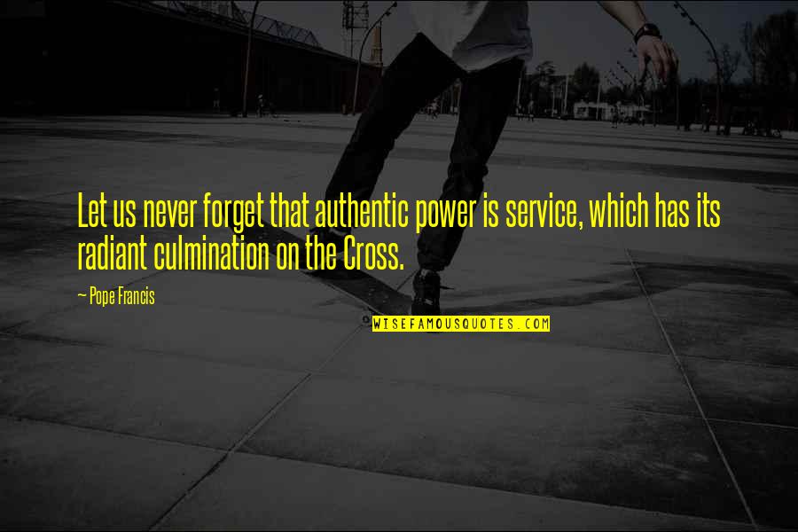 Akhwat Itu Quotes By Pope Francis: Let us never forget that authentic power is Akhwat Itu Quotes By Pope Francis: Let us never forget that authentic power is