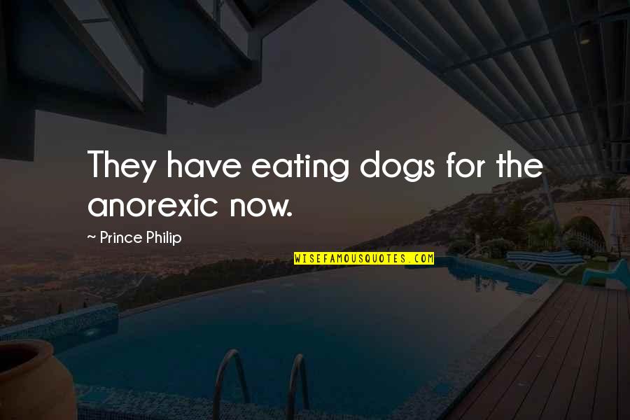 Aki Adagaki Quotes By Prince Philip: They have eating dogs for the anorexic now.