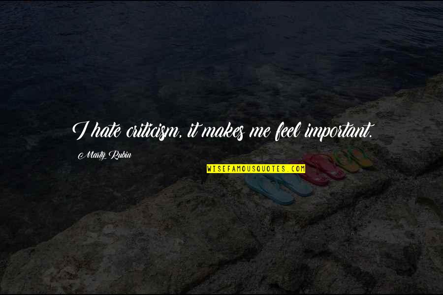 Aki Hayakawa Quotes By Marty Rubin: I hate criticism, it makes me feel important. Aki Hayakawa Quotes By Marty Rubin: I hate criticism, it makes me feel important.