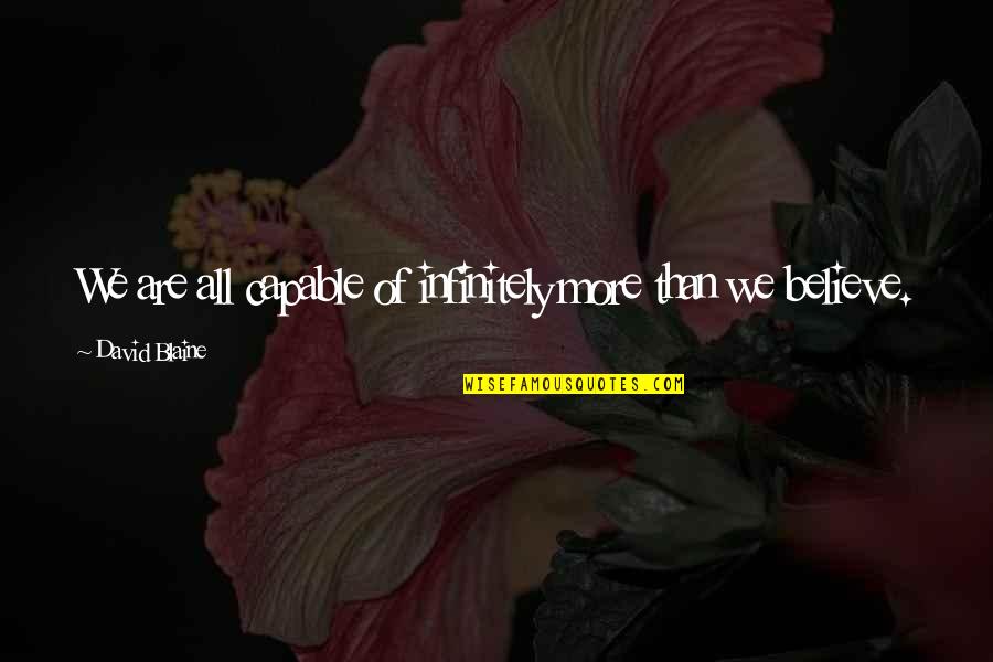 Aki Home Quotes By David Blaine: We are all capable of infinitely more than Aki Home Quotes By David Blaine: We are all capable of infinitely more than