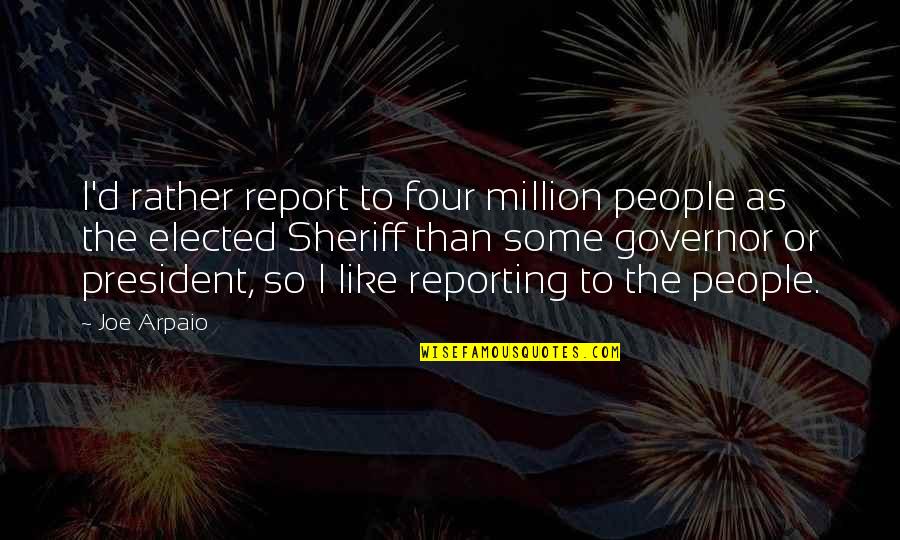 Aki Home Quotes By Joe Arpaio: I'd rather report to four million people as Aki Home Quotes By Joe Arpaio: I'd rather report to four million people as
