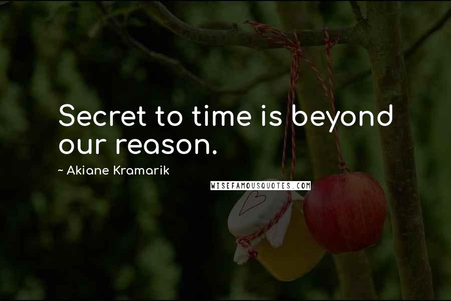 Akiane Kramarik quotes: Secret to time is beyond our reason.