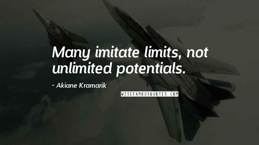 Akiane Kramarik quotes: Many imitate limits, not unlimited potentials.