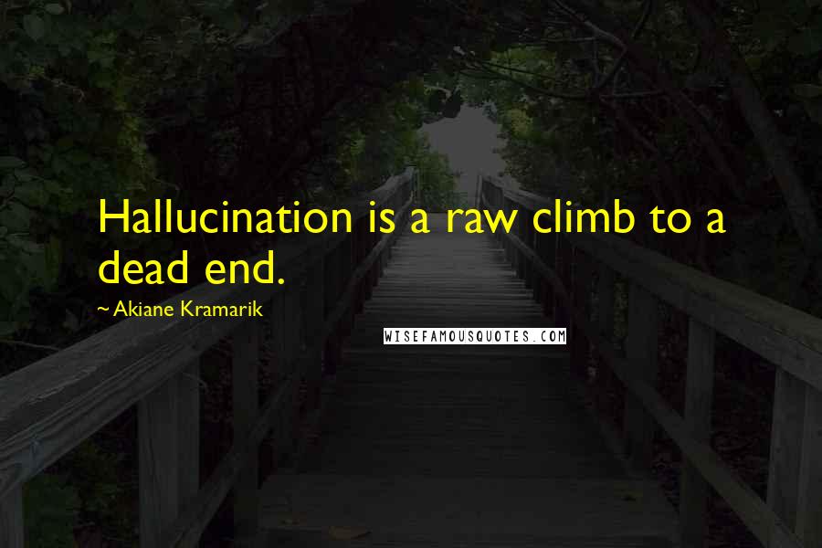 Akiane Kramarik quotes: Hallucination is a raw climb to a dead end.