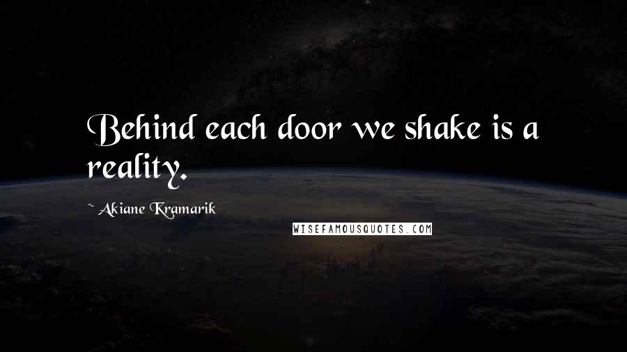 Akiane Kramarik quotes: Behind each door we shake is a reality.